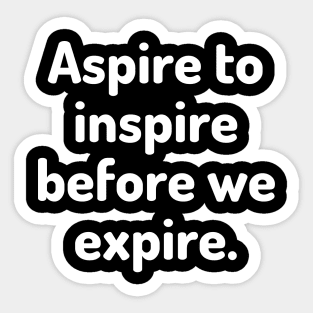 Aspire to inspire before we expire Sticker